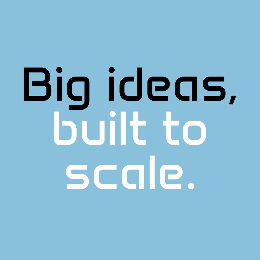 Big ideas, built to scale