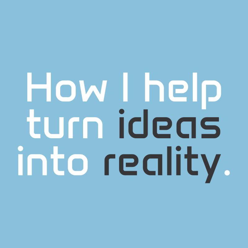 How we turn ideas into reality